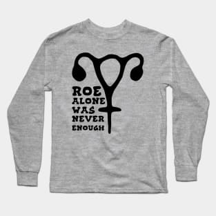 Roe Alone Was Never Enough Feminist Uterus Long Sleeve T-Shirt